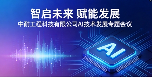 智启未来 赋能发展——中耐工程科技有限公司召开AI技术发展专题会议